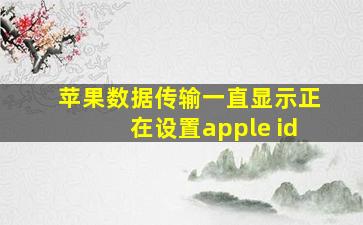 苹果数据传输一直显示正在设置apple id